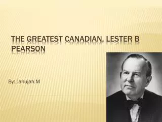 The greatest canadian , Lester B Pearson