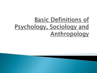 Basic Definitions of Psychology, Sociology and Anthropology