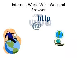 Internet, World Wide Web and Browser