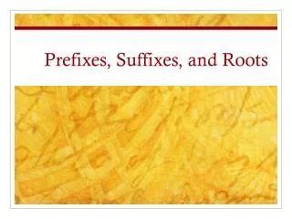 Prefixes, Suffixes, and Roots