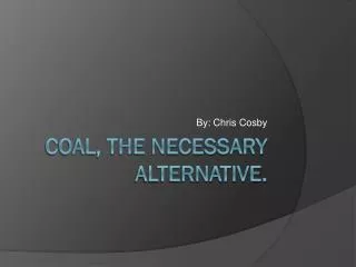 Coal, the necessary alternative.