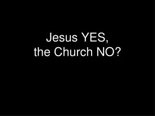 Jesus YES, the Church NO?