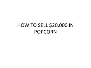 HOW TO SELL $20,000 IN POPCORN