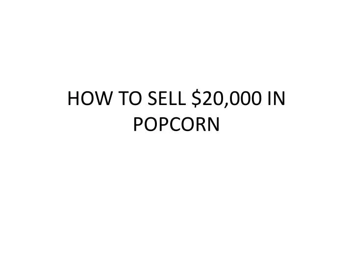 how to sell 20 000 in popcorn