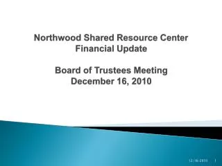 Northwood Shared Resource Center Financial Update Board of Trustees Meeting December 16, 2010