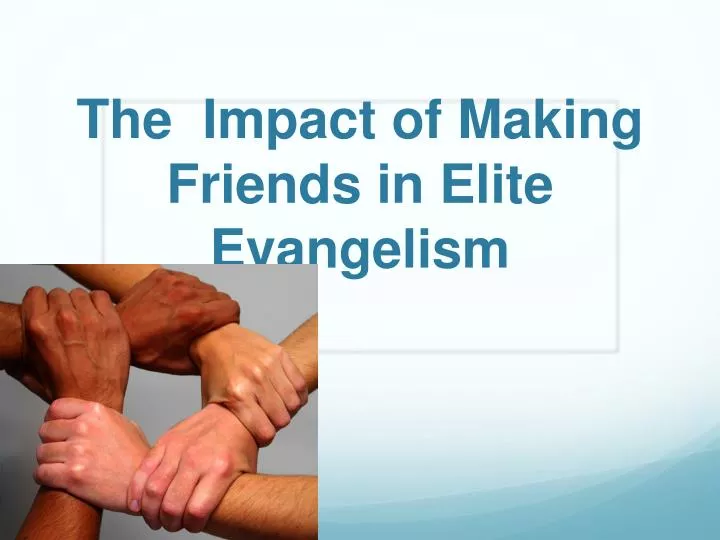 the impact of making friends in elite evangelism