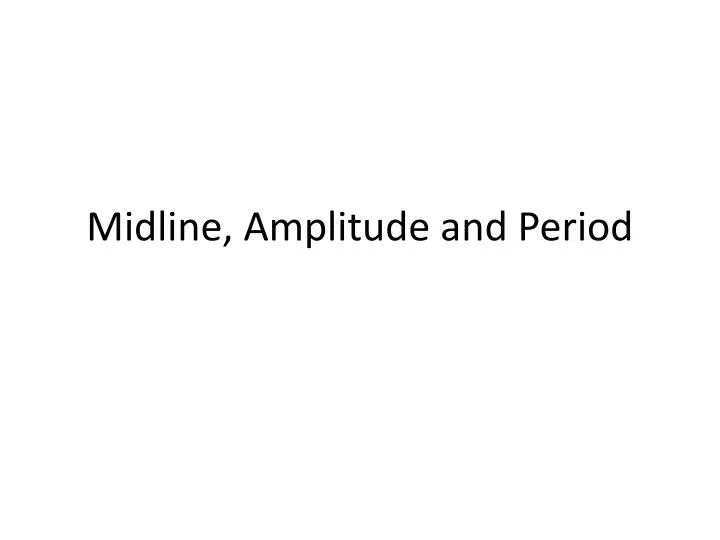 midline amplitude and period