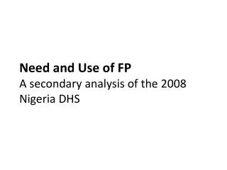 Need and Use of FP A secondary analysis of the 2008 Nigeria DHS