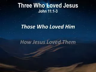 Three Who Loved Jesus John 11:1-3