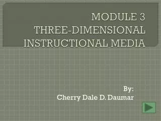 MODULE 3 THREE-DIMENSIONAL INSTRUCTIONAL MEDIA