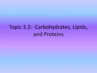 Topic 3.2: Carbohydrates, Lipids, and Proteins