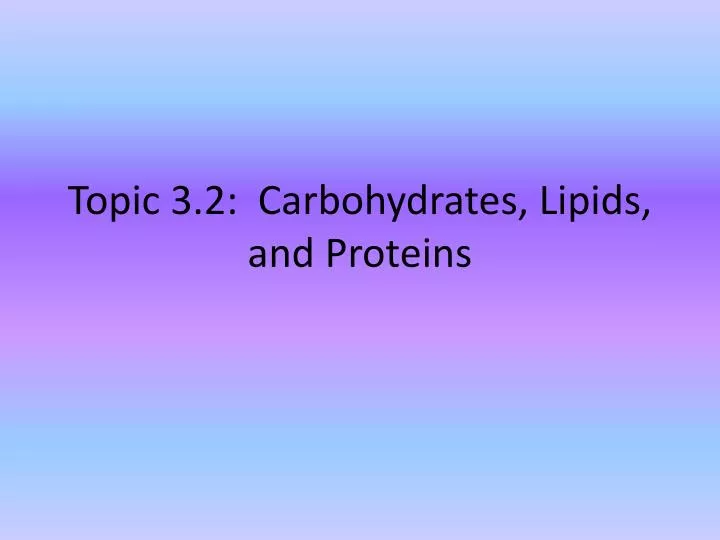 topic 3 2 carbohydrates lipids and proteins