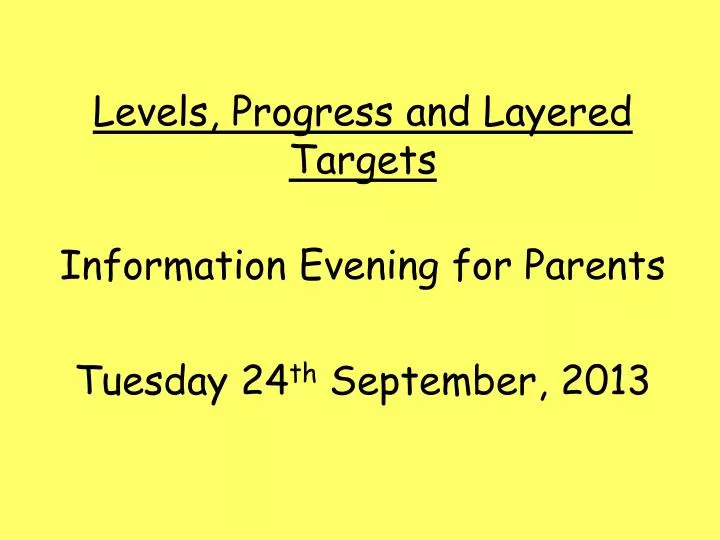 levels progress and layered targets information evening for parents tuesday 24 th september 2013