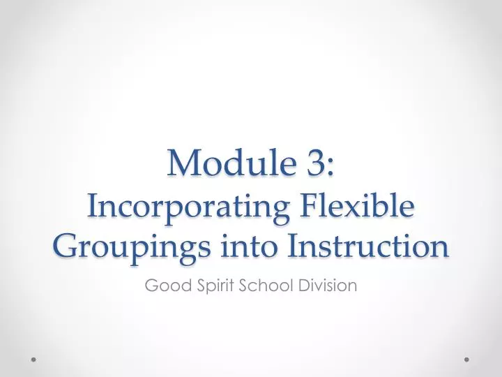 module 3 incorporating flexible groupings into instruction