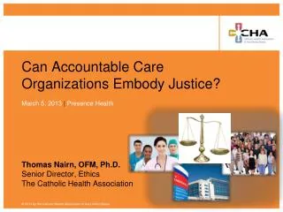 Can Accountable Care Organizations Embody Justice? March 5, 2013 | Presence Health