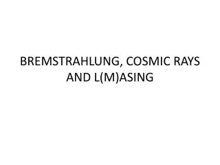 BREMSTRAHLUNG, COSMIC RAYS AND L(M)ASING