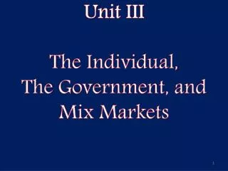 Unit III The Individual, The Government, and Mix Markets