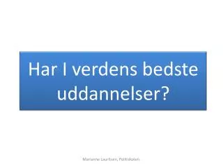 Har I verdens bedste uddannelser?