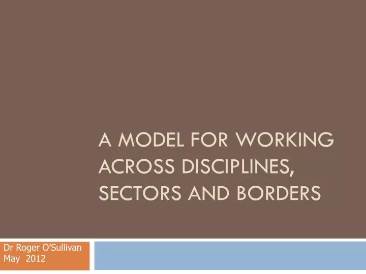 a model for working across disciplines sectors and borders