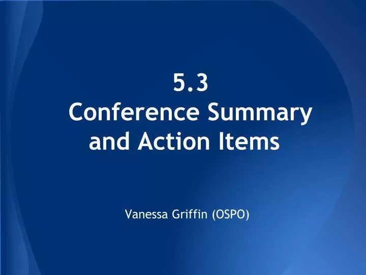 5 3 conference summary and action items