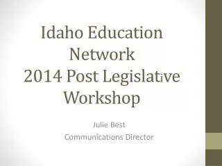 Idaho Education Network 2014 Post Legislat i ve Workshop