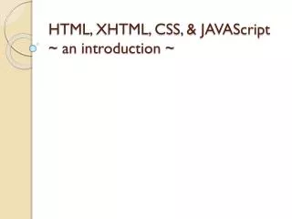HTML, XHTML, CSS, &amp; JAVAScript ~ an introduction ~