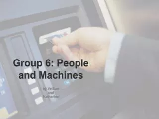Group 6: People and Machines