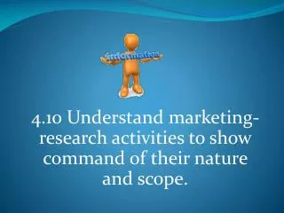 4.10 Understand marketing-research activities to show command of their nature and scope.