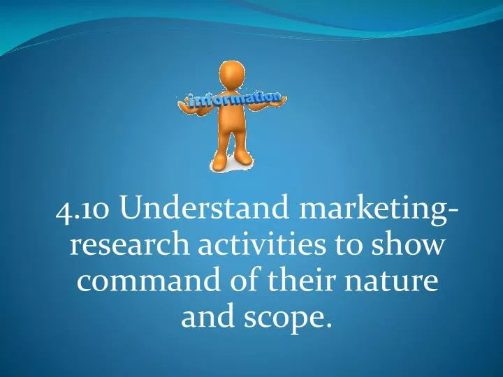 4 10 understand marketing research activities to show command of their nature and scope