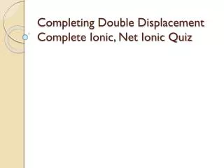 Completing Double Displacement Complete Ionic, Net Ionic Quiz