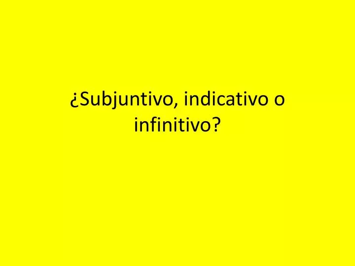 subjuntivo indicativo o infinitivo