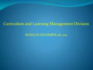 Curriculum and Learning Management Division REXECON DECEMBER 28, 2011