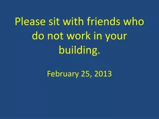 Please sit with friends who do not work in your building.