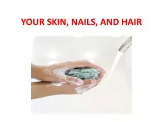YOUR SKIN, NAILS, AND HAIR