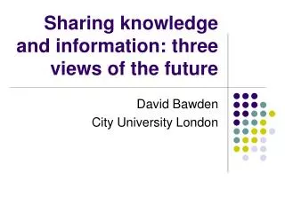 Sharing knowledge and information: three views of the future