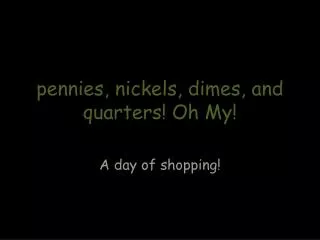 p ennies, nickels, dimes, and quarters! Oh My!