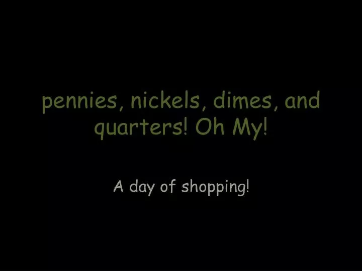 p ennies nickels dimes and quarters oh my