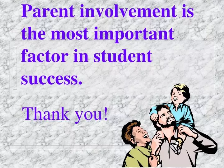 parent involvement is the most important factor in student success