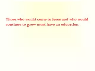 Those who would come to Jesus and who would continue to grow must have an education.