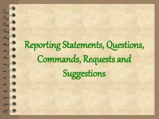 Reporting Statements, Questions, Commands, Requests and Suggestions