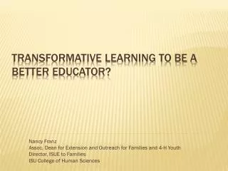 Transformative Learning TO BE A BETTER EDUCATOR?