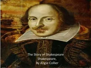 The Story of Shakespeare 	 Shakespeare, 	 By Angie Collier
