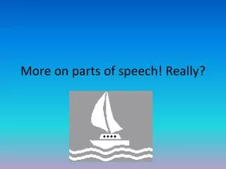 More on parts of speech! Really?