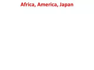 Africa, America, Japan