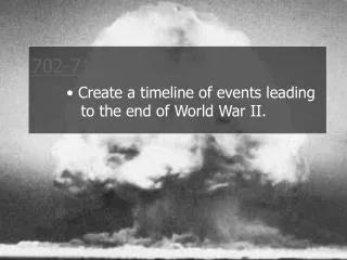 702-710 Create a timeline of events leading to the end of World War II.