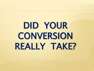 Did your conversion really take?