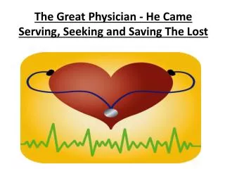 The Great Physician - He Came Serving, Seeking and Saving The Lost