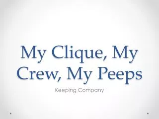 My Clique, My Crew, My Peeps