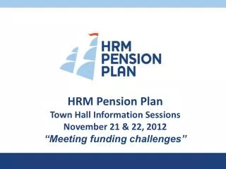 HRM Pension Plan Town Hall Information Sessions November 21 &amp; 22, 2012