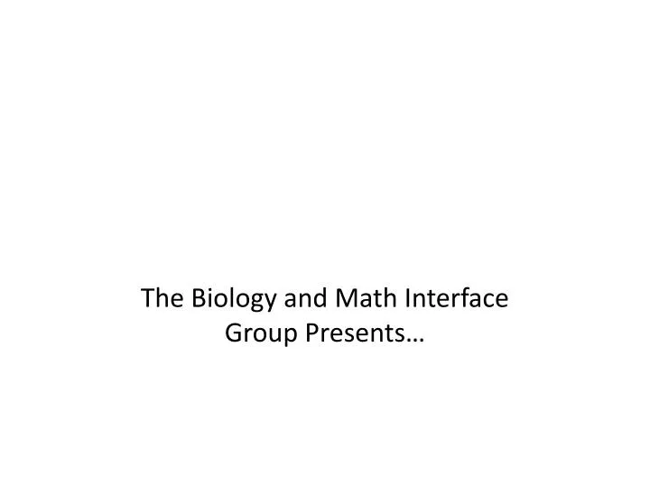 the biology and math interface group presents